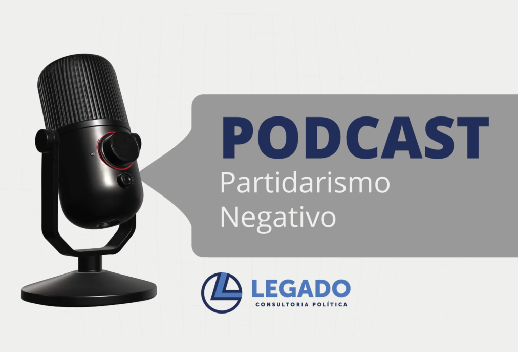 Podcast LEGADO - Partidarismo Negativo